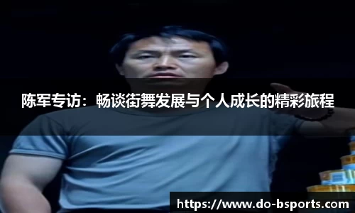 陈军专访:畅谈街舞发展与个人成长的精彩旅程